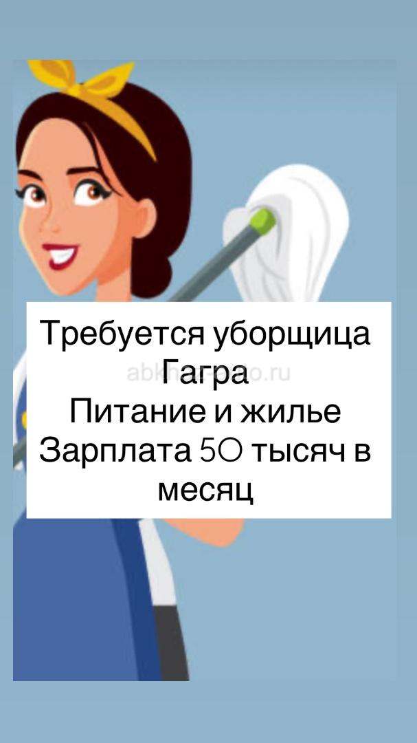 Требуются Уборщица в Гагре питание жилье , зарплата 50 тысяч в месяц